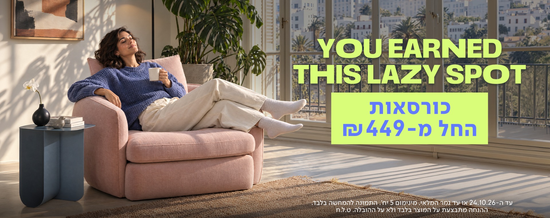 באנר מבצע של מותג הרהיטים נאפו (NAPO) עם הכותרת 'YOU EARNED THIS LAZY SPOT' והכיתוב 'כורסאות החל מ-449 ₪'. במרכז הבאנר אישה נחה עם ספל משקה על כורסה מעוצבת, רחבה ומפנקת בגוון ורוד, לצד שולחן צד מעוגל בגוון כחול ושטיח חום מול חלון פנורמי מואר.