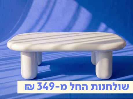שולחנות החל מ-349 ₪